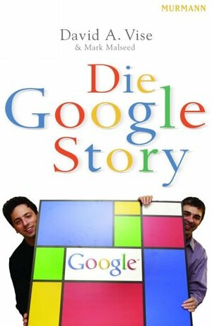 Die Google Story by David A. Vise, Mark Malseed