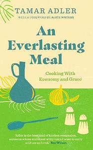 An Everlasting Meal: Cooking with Economy and Grace by Tamar Adler, Alice Waters