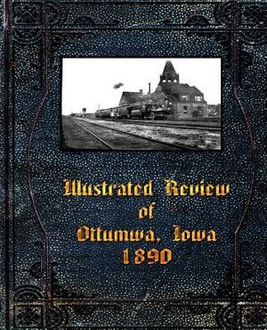 Illustrated Review of Ottumwa, Iowa 1890 by Michael W. Lemberger, Leigh Michaels, Fred G. Flower