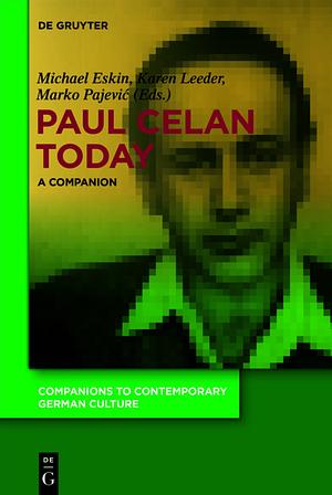 Paul Celan Today: A Companion by Marko Pajević, Michael Eskin, Karen J. Leeder