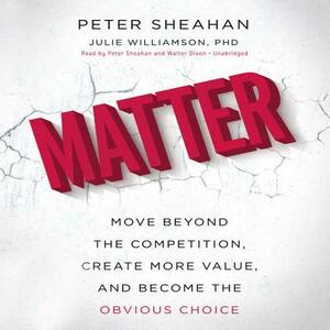 Matter: Move Beyond the Competition, Create More Value, and Become the Obvious Choice by Julie Williamson