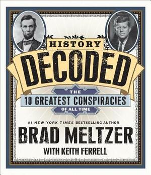 History Decoded: The Ten Greatest Conspiracies of All Time by Brad Meltzer, Keith Ferrell