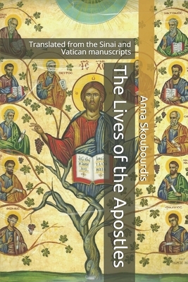 The Lives of the Apostles: Translated from the Sinai and Vatican manuscripts by Anna Skoubourdis