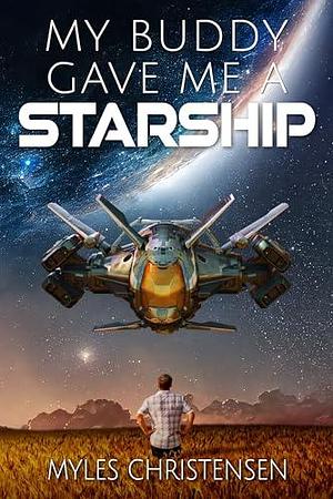 My Buddy Gave Me a Starship by Myles Christensen, Myles Christensen