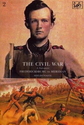 The Civil War: A Narrative: Fredericksburg to Meridian, Volume 2 by Shelby Foote