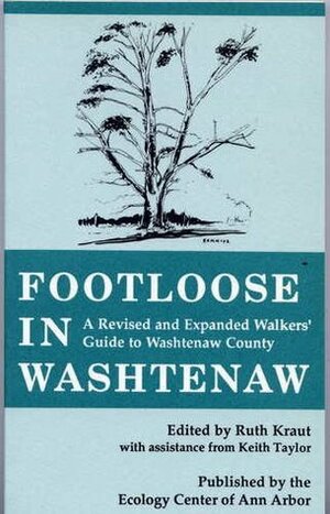 Footloose in Washtenaw: A Revised and Expanded Walkers' Guide to Washtenaw County by Keith Taylor, Ruth Kraut