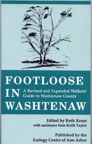 Footloose in Washtenaw: A Revised and Expanded Walkers' Guide to Washtenaw County by Ruth Kraut, Keith Taylor