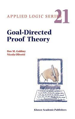 Goal-Directed Proof Theory by N. Olivetti, Dov M. Gabbay