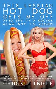 This Lesbian Hot Dog Gets Me Off Also She Is A Doctor Also She Is Vegan by Chuck Tingle