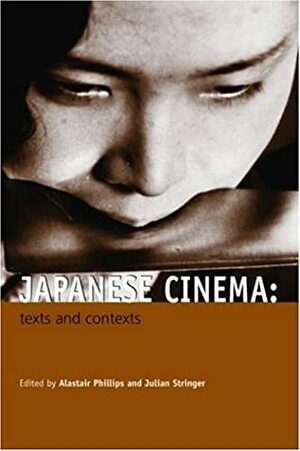 Japanese Cinema: Texts and Contexts by Alistair Phillips, Julian Stringer, Aaron Gerow