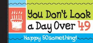 Happy 50something! You Don't Look a Day Over 49! by Sourcebooks Inc, Sourcebooks