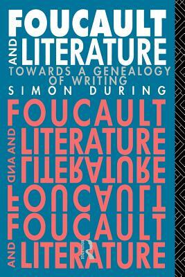 Foucault and Literature: Towards a Geneaology of Writing by Simon During