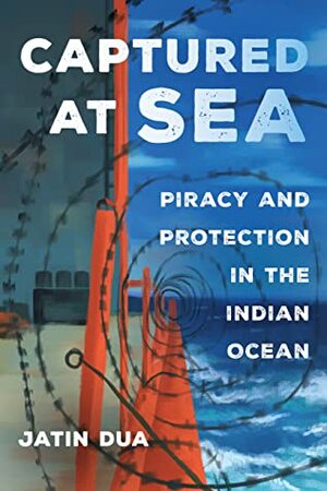 Captured at Sea: Piracy and Protection in the Indian Ocean by Jatin Dua