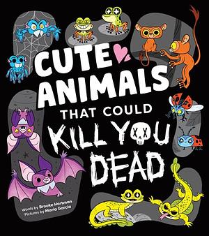 Cute Animals That Could Kill You Dead by Brooke Hartman