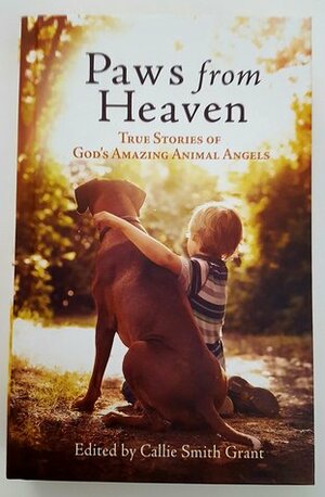 Paws from Heaven: True Stories of God's Amazing Animal Angels by Callie Smith Grant