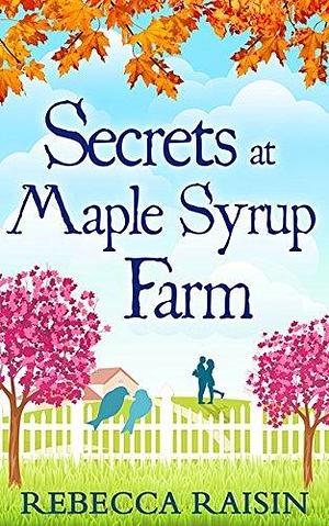 Secrets At Maple Syrup Farm: The perfect cosy small-town romance to fall in love with this autumn! Perfect for fans of Laurie Gilmore. by Rebecca Raisin, Rebecca Raisin