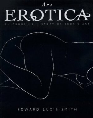 Ars Erotica: An Arousing History of Erotic Art by Rizzoli International Publications Incorporated, Edward Lucie-Smith