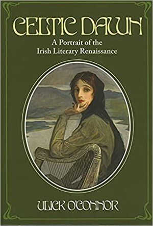 Celtic Dawn: A Portrait of Irish Literary Renaissance by Ulick O'Connor