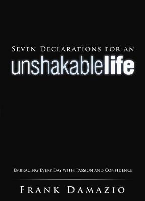 Seven Declarations for an Unshakable Life: Embracing Every Day with Passion and Confidence by Frank Damazio