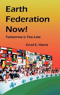 Earth Federation Now: Tomorrow Is Too Late --- Hbk by Errol E. Harris
