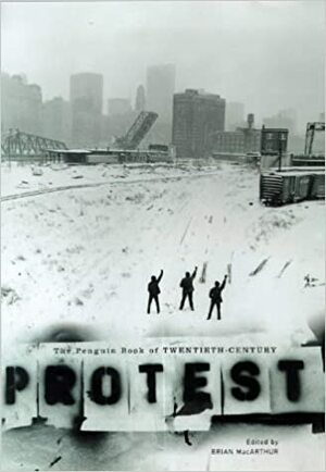 The Penguin Book Of Twentieth Century Protest by Brian MacArthur
