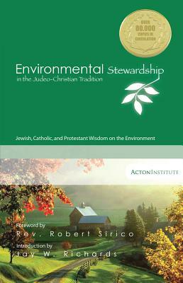 Environmental Stewardship in the Judeo-Christian Tradition: Jewish, Catholic, and Protestant Wisdom on the Environment by Acton Institute