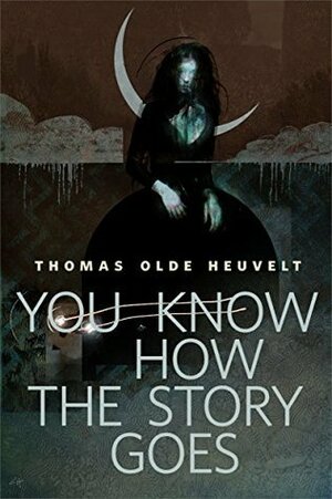 You Know How the Story Goes by Thomas Olde Heuvelt