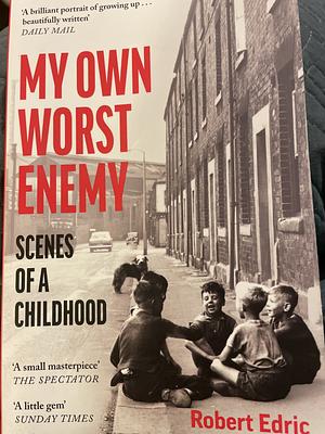 My Own Worst Enemy: Scenes of a Childhood by Robert Edric, Robert Edric