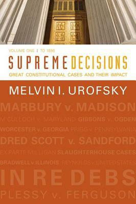 Supreme Decisions, Volume 1: Great Constitutional Cases and Their Impact, Volume One: To 1896 by Melvin I. Urofsky