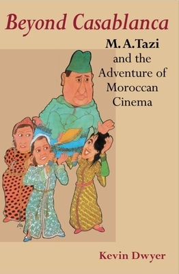 Beyond Casablanca: M.A. Tazi and the Adventure of Moroccan Cinema by Kevin Dwyer