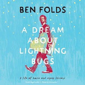 A Dream about Lightning Bugs: A Life of Music and Cheap Lessons by Ben Folds