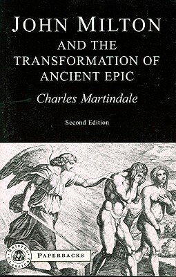 Milton and the Transformation of Ancient Epic by Charles Martindale