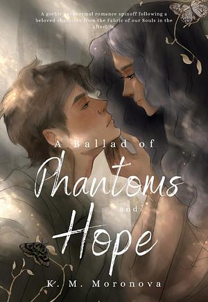 A Ballad of Phantoms and Hope: A Paranormal Spinoff to The Fabric of our Souls by K.M. Moronova