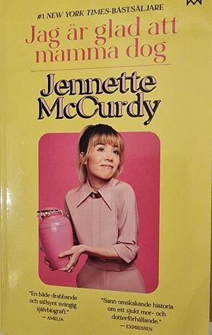 Jag är glad att mamma dog by Jennette McCurdy