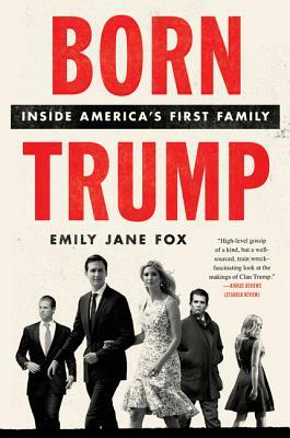 Born Trump: Inside America's First Family by Emily Jane Fox
