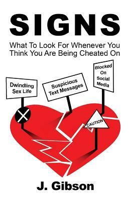 Signs: What To Look For Whenever You Think You Are Being Cheated On by J. Gibson