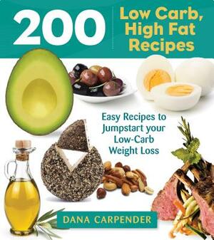 200 Low-Carb, High-Fat Recipes: Easy Recipes to Jumpstart Your Low-Carb Weight Loss by Dana Carpender