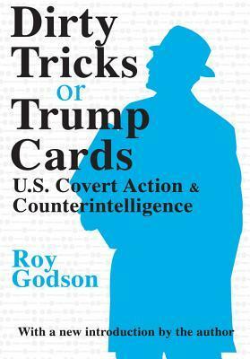 Dirty Tricks or Trump Cards: U.S. Covert Action and Counterintelligence by Roy Godson