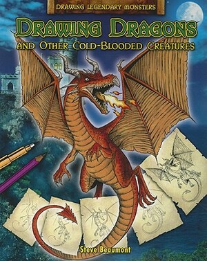 Drawing Dragons and Other Cold-Blooded Creatures by Steve Beaumont