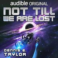 Not Till We Are Lost by Dennis E. Taylor