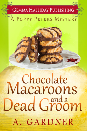 Chocolate Macaroons and a Dead Groom by A. Gardner