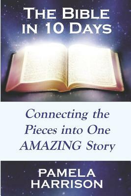 The Bible in 10 Days: Connecting the Pieces Into One Amazing Story by Pamela Harrison