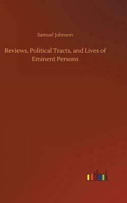 Reviews, Political Tracts, and Lives of Eminent Persons by Samuel Johnson