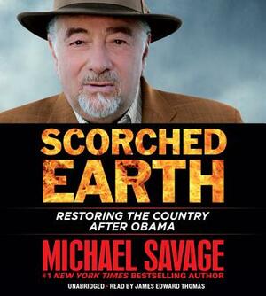 Scorched Earth: Restoring America After Obama by Michael Savage