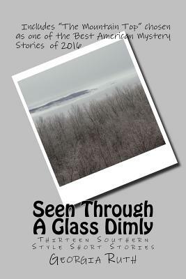 Seen Through A Glass Dimly: Thirteen Southern Short Stories by Georgia Ruth
