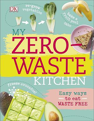 My Zero-Waste Kitchen: Easy Ways to Eat Waste Free by Kate Turner
