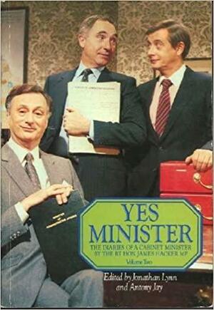 Yes Minister: the Diaries of a Cabinet Minister by The Rt. Hon. James Hacker, MP: Volume Two. by Antony Jay, Jonathan Lynn