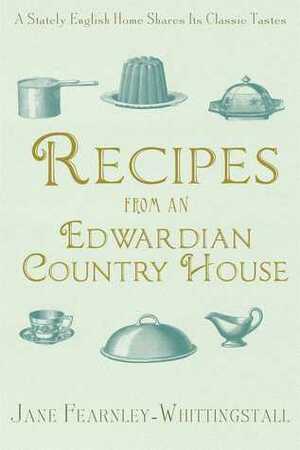 Recipes from an Edwardian Country House: Classic Tastes from the Aristocratic English Kitchen by Jane Fearnley-Whittingstall
