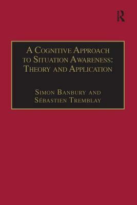 A Cognitive Approach to Situation Awareness: Theory and Application by Sébastien Tremblay