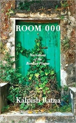 Room 000: Narratives of the Bombay Plague by Kalpish Ratna, Kalpish Ratna